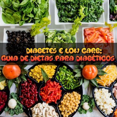 DIABETES E LOW CARB: GUIA DE DIETAS QUE AUXILIAM NO CONTROLE DA GLICEMIA