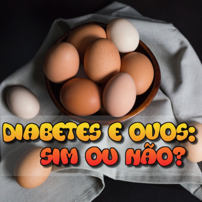 DIABETES E OVOS: SIM OU NÃO?