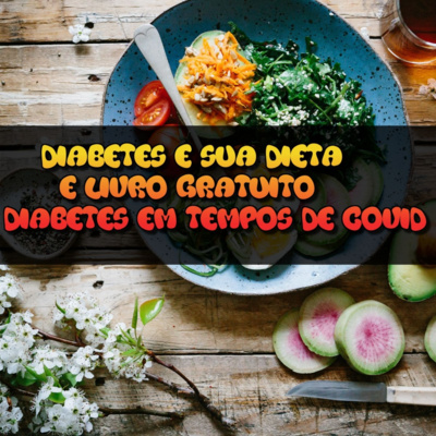 DIABETES E SUA DIETA E LIVRO GRATUITO DIABETES EM TEMPOS DE COVID DA SOCIEDADE BRASILEIRA DE DIABETES