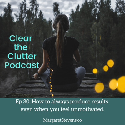 EP 30: How to always produce results even when you feel unmotivated.