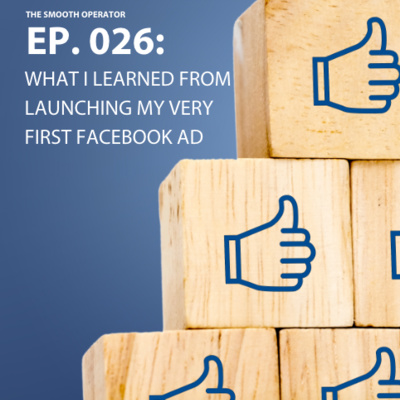 Episode 026. What I learned from launching my very first Facebook Ad