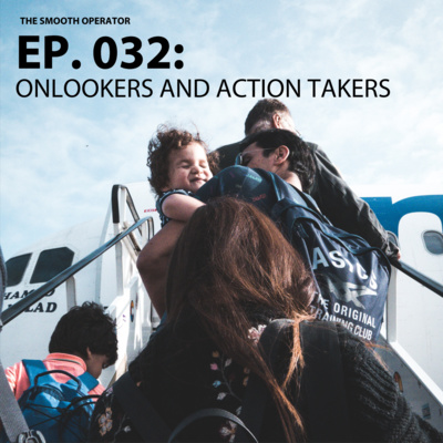 Episode 032: Onlookers and Action takers