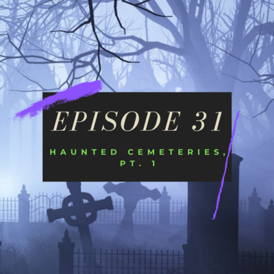 Ep. 31: Haunted Cemeteries, Pt. 1