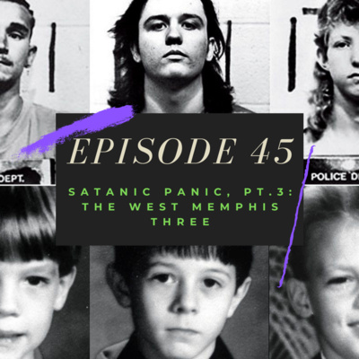 Ep. 45: Satanic Panic, Pt. 3 - The West Memphis Three