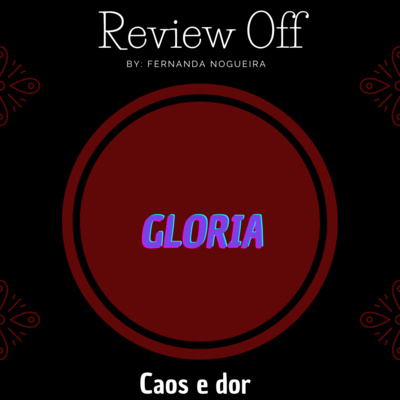 EP 107 - Review Off - Gloria - Caos e dor