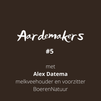 #5 Aardemakers - in gesprek met Alex Datema over de toekomst van de landbouw