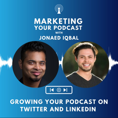 Free Ways to Grow Your Podcast on Twitter and LinkedIn with Jonaed Iqbal