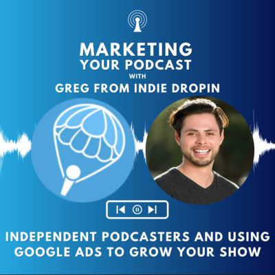 Using Google Ads to Grow Your Podcast with Greg from Indie Drop-In