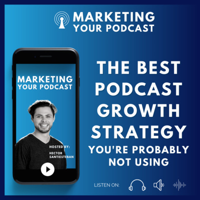 The Best Podcast Growth Strategy You're Probably Not Using