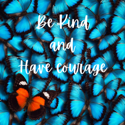 You must always remember this: Have Courage and Be Kind 