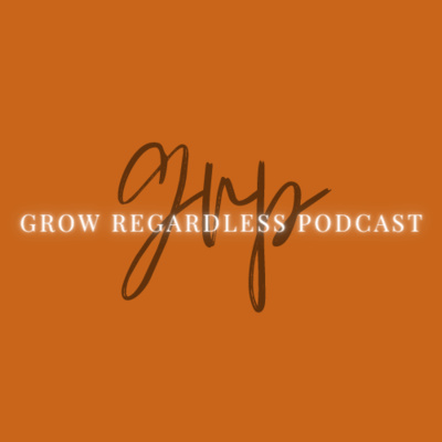 The Grow Regardless Podcast