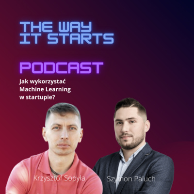 E07: Jak wykorzystać Machine Learning w startupie? (gość Krzysztof Sopyła)