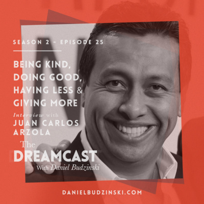 Being Kind, Doing Good, Having Less & Giving More with Juan Carlos Arzola