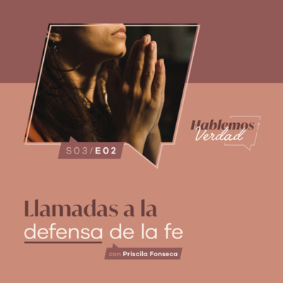 S3E02 - Llamadas a la defensa de la fe