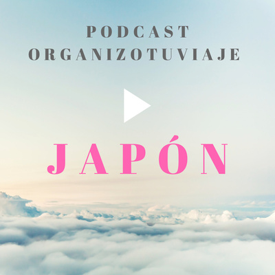 Viajar a JAPÓN. Podcast de viajes con ideas y consejos para organizar el viaje y viajar por libre 