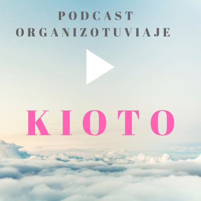 Viajar a KIOTO. Podcast de viajes con consejos para organizar el viaje y viajar por libre