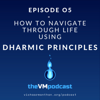 EP05 - HOW TO NAVIGATE THROUGH LIFE USING DHARMIC PRINCIPLES with Dharmesh Chheda - The Vichaar Manthan Podcast