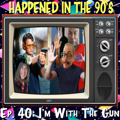 Ep. 40: I'm With The Gun | Happened In The 90s episode artwork