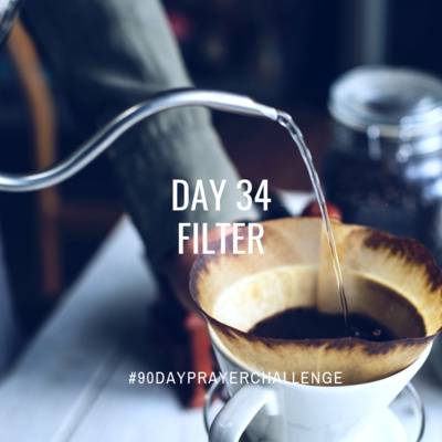 DAY 34 90 DAY PRAYER CHALLENGE: FILTER