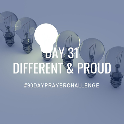 DAY 31 90 DAY PRAYER CHALLENGE: DIFFERENT & PROUD