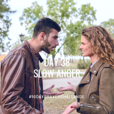 DAY 38 90 DAY PRAYER CHALLENGE: SLOW ANGER