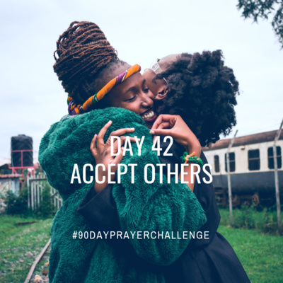 DAY 42 90 DAY PRAYER CHALLENGE: ACCEPT OTHERS