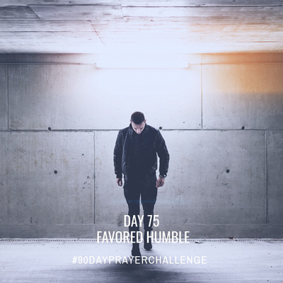 DAY 75 90 DAY PRAYER CHALLENGE: FAVORED HUMBLE