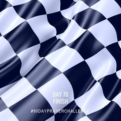 DAY 76 90 DAY PRAYER CHALLENGE: FINISH