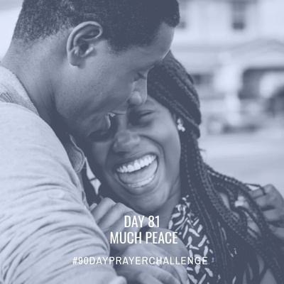DAY 81 90 DAY PRAYER CHALLENGE: MUCH PEACE