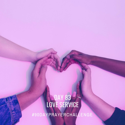 DAY 83 90 DAY PRAYER CHALLENGE: LOVE SERVICE