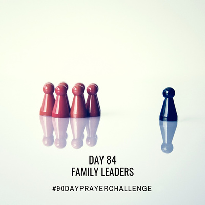 DAY 84 90 DAY PRAYER CHALLENGE: FAMILY LEADERS