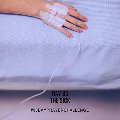 DAY 85 90 DAY PRAYER CHALLENGE: THE SICK