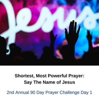 Day 1 90 DAY PRAYER CHALLENGE: Shortest, Most Powerful Prayer: Say The Name of Jesus