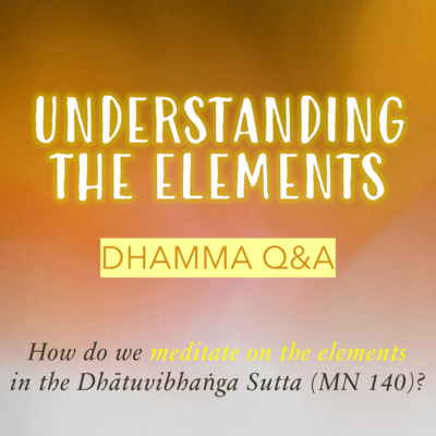 HOW DO WE MEDITATE ON THE ELEMENTS IN THE DHATUVIBHANGA SUTTA? - Dhamma Q&A episode artwork