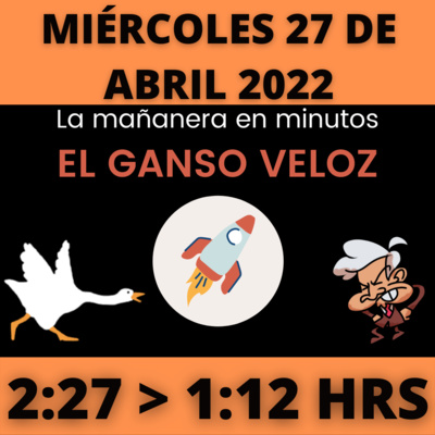 💩🐣 La mañanera en minutos | Miércoles 27 de abril 2022 | #López | El ganso veloz | #Mañanera | De 2:27 a 1:12. episode artwork