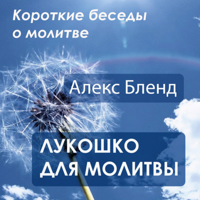 02. Короткие беседы о молитве. ЛУКОШКО ДЛЯ МОЛИТВЫ