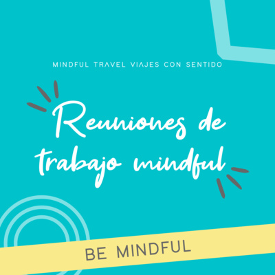 Be Mindful ꕤ Reuniones de trabajo mindful