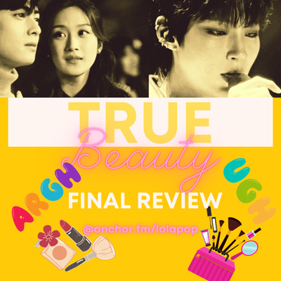 EP#8: True Beauty Final Review