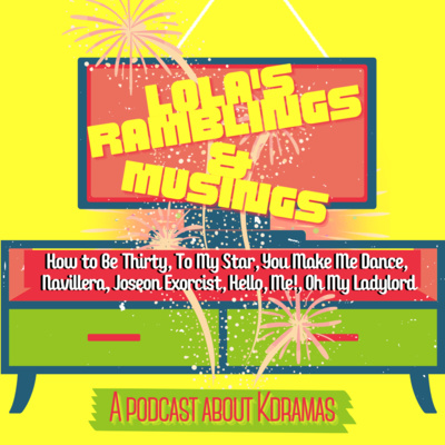 EP#20: Lola's Ramblings & Musings: How to Be Thirty, To My Star, You Make Me Dance, Joseon Exorcist, Navillera, Hello, Me!, Oh My Ladylord!