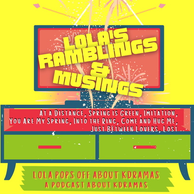 (S2) EP#8: Lola’s Ramblings and Musings: At a Distance, Spring is Green, Imitation, You Are My Spring, Into the Ring, Come and Hug Me, Just Between Lovers, Lost