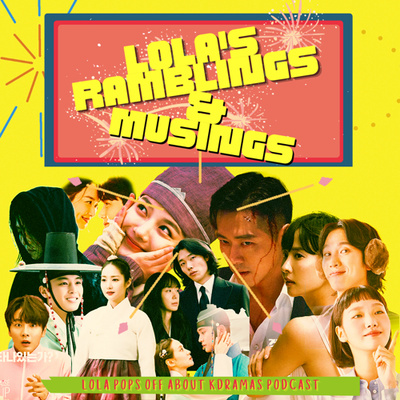 (S2) EP#18: Lola's Ramblings and Musings: The Veil, Lost, Queen for Seven Days, High Class, You Raise Me Up, Hometown Cha-Cha-Cha, The King’s Affection, Lover's of the Red Sky, Yumi's Cells