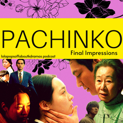 (S2) EP#43: Pachinko Season 1 Final Impressions