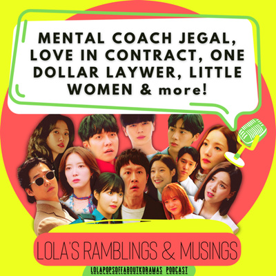 (S2) EP#60: Lola’s Ramblings & Musings - The State of Lola and Kdramaland (Little Women, Love in Contract, One Dollar Lawyer, The Golden Spoon, & more)!