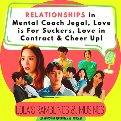 (S2) EP#64: Lola’s Ramblings & Musings - Relationships in Mental Coach Jegal, Love is for Suckers, Love in Contract & Cheer Up!
