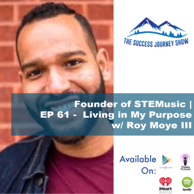 Founder of STEMusic | EP 61 - Living in My Purpose w/ Roy Moye III