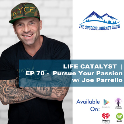 LIFE CATALYST | EP 70 - Pursue Your Passsion w/ Joe Parrello