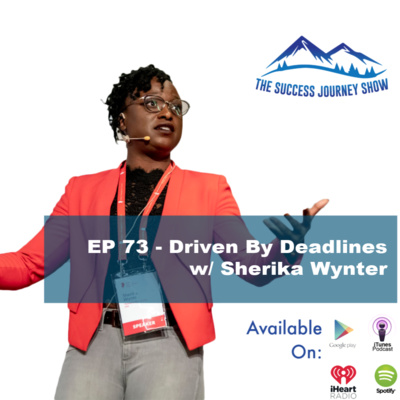 EP 73 - Driven By Deadlines w/ Sherika Wynter