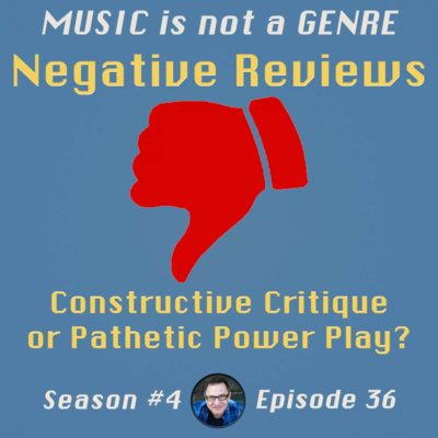 Negative Reviews - Constructive Critique or Pathetic Power Play? | MUSIC is not a GENRE - Season 4 Episode #36