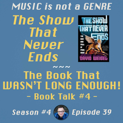 The Show That Never Ends: The Book That WASN'T LONG ENOUGH! - Book Talk #4 | MUSIC is not a GENRE - Season 4 Episode #39