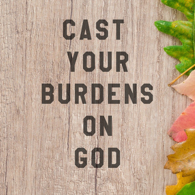  Cast your burdens on God